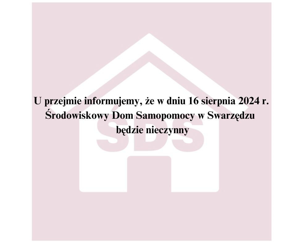 Czarny tekst informujący o tym że 16 sierpnia 2024 r. Środowiskowy Dom Samopomocy w Swarzędzu będzie nieczynny. W tle logo ŚDS, biały domek z nazwą na czerwonym tle