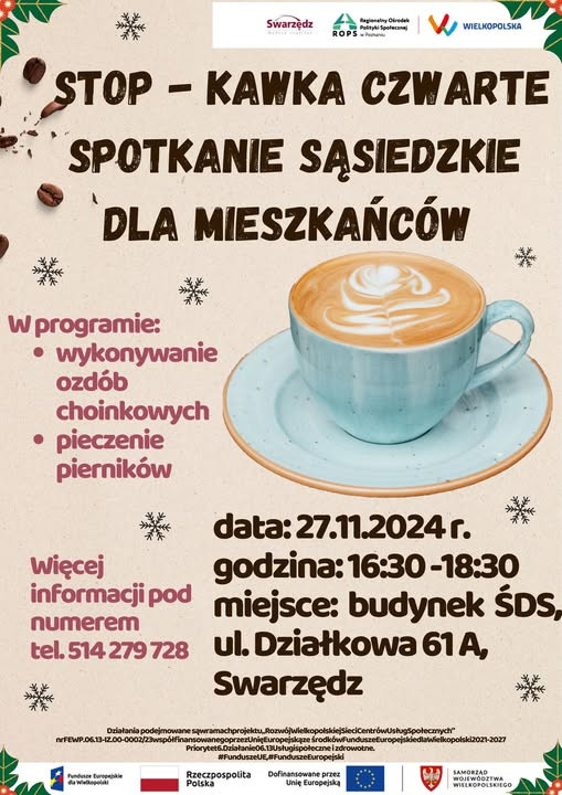 Plakat zapraszający na czwarte spotkanie sąsiedzkie „STOP - KAWKA” dla mieszkańców. Na plakacie widnieje ilustracja filiżanki kawy oraz informacje o atrakcjach, takich jak wykonywanie ozdób choinkowych i pieczenie pierników. Spotkanie odbędzie się 27 listopada 2024 roku w godzinach 16:30-18:30, w budynku ŚDS przy ulicy Działkowej 61A w Swarzędzu. Podano także numer telefonu do kontaktu: 514 279 728