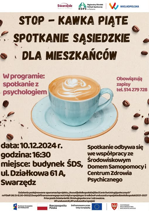„Plakat zapraszający mieszkańców na spotkanie sąsiedzkie „Stop – Kawka Piąte”, które odbędzie się 10 grudnia 2024 roku o godzinie 16:30 przy ul. Działkowej 1 w Swarzędzu. W programie przewidziane jest spotkanie z psychologiem. Obowiązują zapisy pod numerem telefonu 514 279 728. Plakat ozdobiony grafiką filiżanki kawy oraz rozsypanymi ziarnami kawy. Organizatorzy wydarzenia: Środowiskowy Dom Samopomocy w Swarzędzu oraz Regionalny Ośrodek Polityki Społecznej w Poznaniu