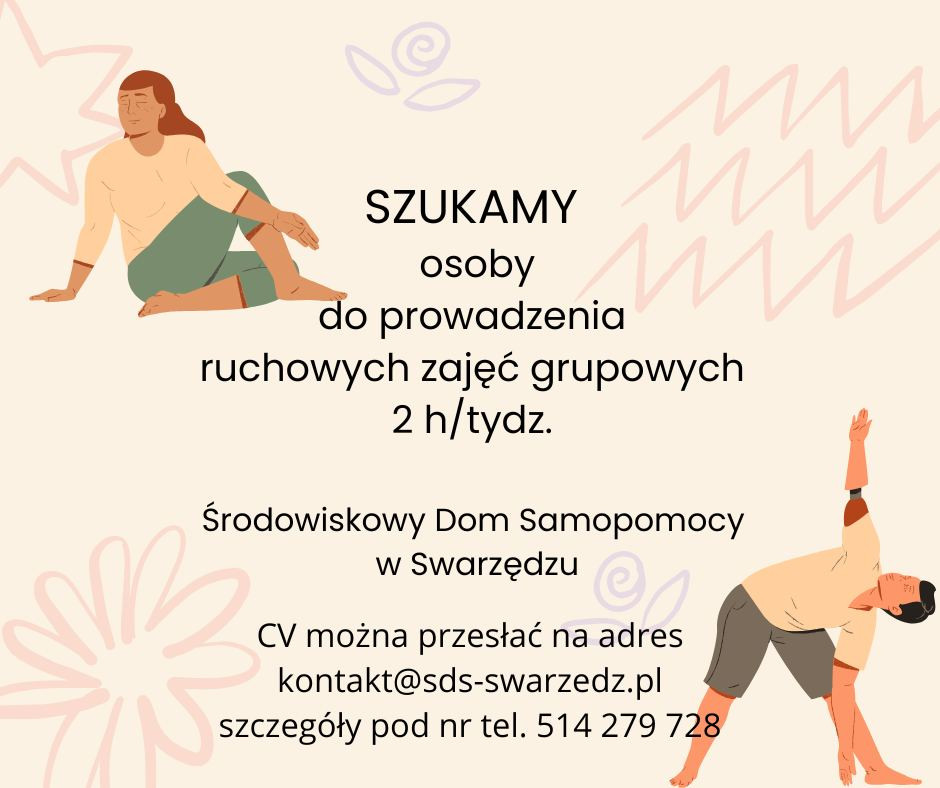 Grafika informująca o poszukiwaniu osoby do prowadzenia grupowych zajęć ruchowych przez 2 godziny tygodniowo w Środowiskowym Domu Samopomocy w Swarzędzu. CV można przesłać na adres kontakt@sds-swarzedz.pl, szczegóły dostępne pod numerem telefonu 514 279 728. Ilustracje przedstawiają osoby wykonujące ćwiczenia gimnastyczne